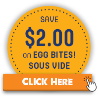 Save $2.00 on any variety of EGG Bites! CLICK HERE